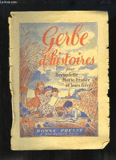Gerbe d'Histoires pour Bernardette, Marie-France et leurs frres : Le Marchal vous parle - Le Jardin Merveilleux, par Alice PUJO - La Treille du Pre Eustache - Les Ruines du Chteau de Kinelgin ...