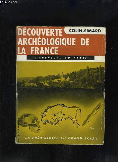 Dcouverte Archologique de la France. TOME 1 : La Prhistoire au Grand Soleil (Palolithique)