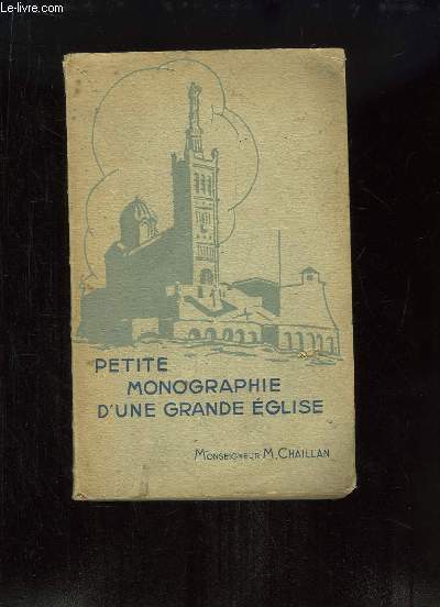 Notre-Dame de la Garde  Marseille. Petite Monographie d'une Grande Eglise.