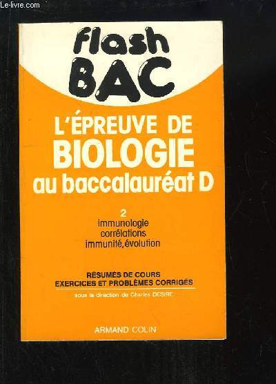 Flash Bac. L'Epreuve de Biologie au baccalaurat C. Rsums de cours, exercices et problmes corrigs. TOME 2 : Immunologie, corrlations, immunit, volution.