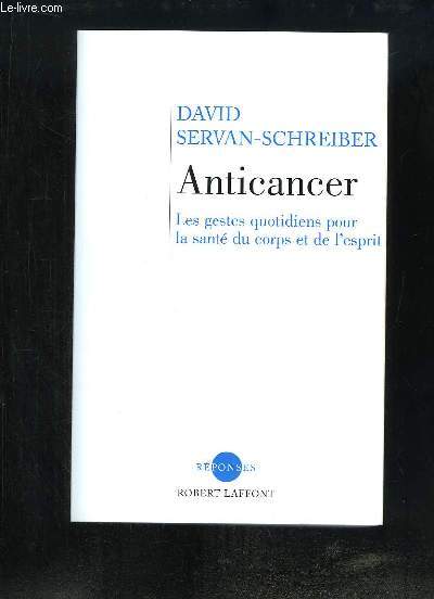 Anticancer. Les gestes quotidiens pour la sant du corps et de l'esprit.