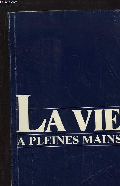 La Vie  pleines mains.