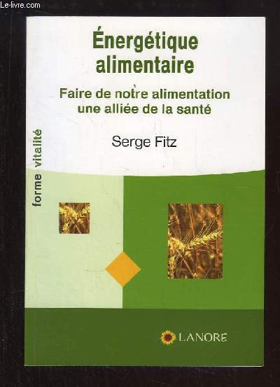 Energtique alimentaire. Faire de notre alimentation une allie de la sant.