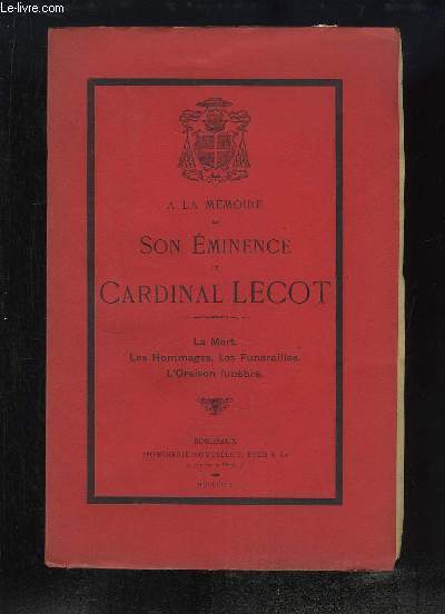 A la mmoire de Son Eminence le Cardinal Lecot. La Mort, les Hommages, les Funrailles, l'Oraison funbre.