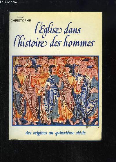 L'Eglise dans l'histoire des hommes. Des origines au quinzime sicle.