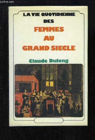 La vie quotidienne des femmes au grand sicle.