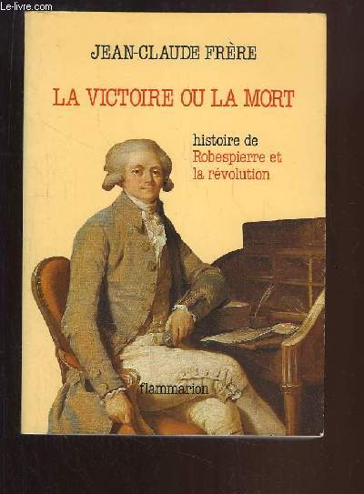 La Victoire ou la Mort. Histoire de Robespierre et la rvolution