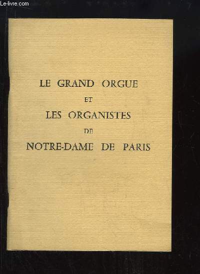 Le Grand Orgue et les Organistes de Notre-Dame de Paris.
