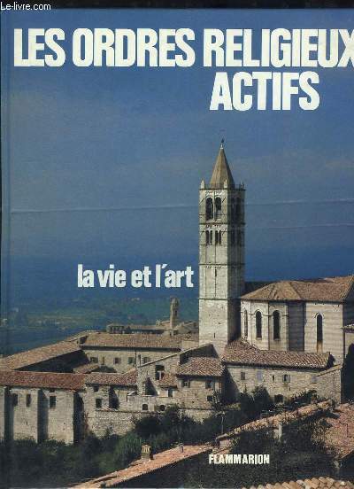 Les Ordres Religieux. La vie et l'art. TOME 2 : Les Ordres Actifs. L'ordre canonial, Le Carmel, les Franciscains, les Dominicains, la Compagnie de Jsus, Les Filles de la Charit, Les Frres des Ecoles Chrtiennes, Dictionnaire des Instituts Religieux.