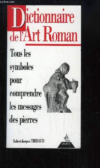 Dictionnaire de l'Art Roman. Tous les symboles pour comprendre les messages de pierres.