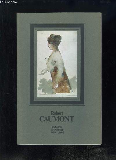 Robert Caumont 1881 - 1966. DEssins, Gravures, Peintures.