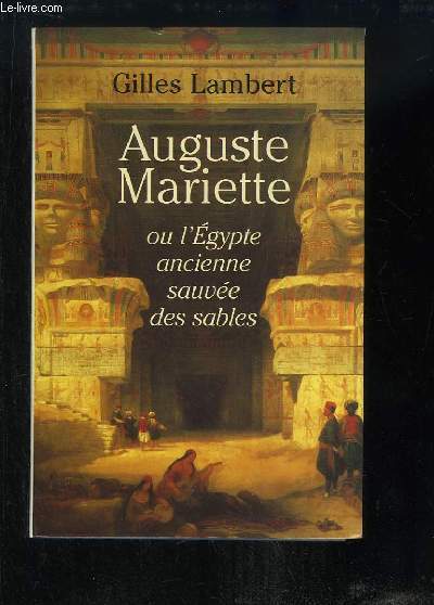 Auguste Mariette ou l'Egypte ancienne sauve des sables.