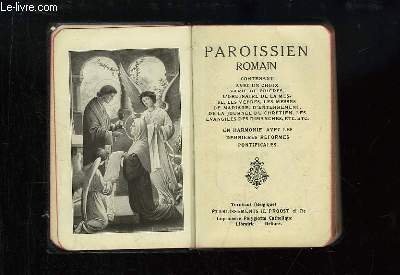 Paroissien Romain, contenant avec un choix vari de prires, l'ordinaire de la messe, les vpres, les messes de mariage, d'enterrement, de la journe du chrtien, les vangiles des dimanches ...