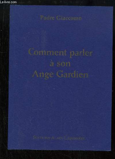 Comment parler  son Ange Gardien. Existence - Preuves - Histoire - Prires - Oraisons - Mthode.