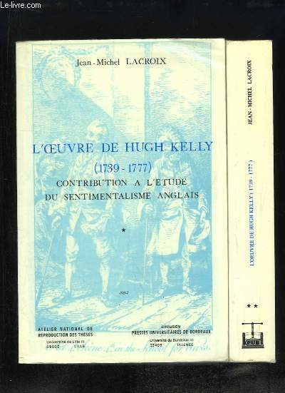 L'Oeuvre de Hugh Kelly (1739 - 1777). Contribution  l'Etude du Sentimentalisme Anglais. EN 2 TOMES.