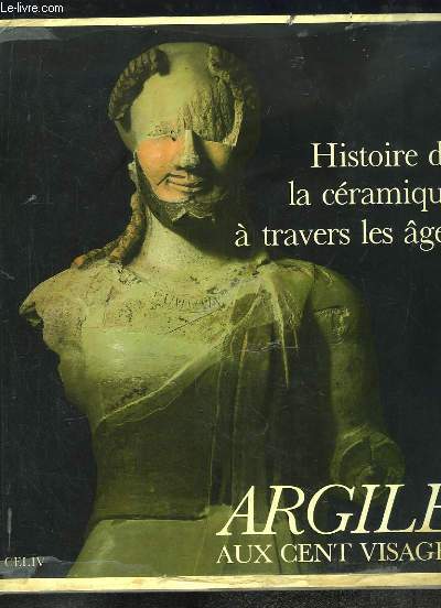 Argile aux cent visages. Histoire de la Cramique  travers les ges.