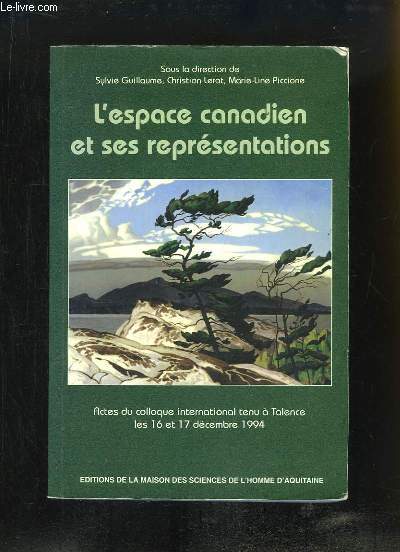 L'espace canadien et ses représentations. Actes du colloque international tenu à Talence, les 16 et 17 décembre 1994
