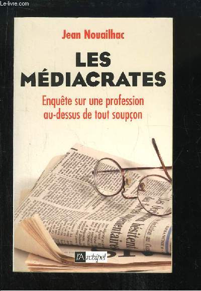 Les Mdiacrates. Enqute dur une profession au-dessus de tout soupon.