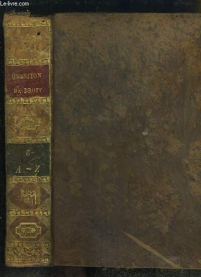 Recueil Alphabtique des Questions de Droit qui se prsentent le plus frquemment dans les tribunaux. TOME 6 : Additions, A - Z