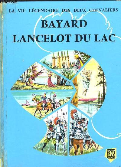 Bayard - Lancelot du Lac. La vie lgendaire des deux chevaliers.