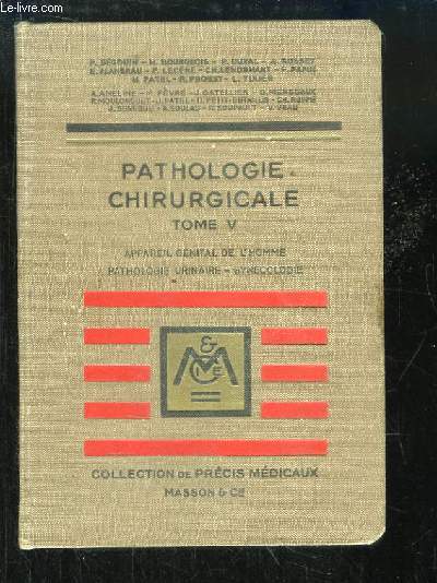 Prcis de Pathologie Chirurgicale, TOME 5 : Appareil gnital de l'Homme, Pathologie Urinaire, Gyncologie.