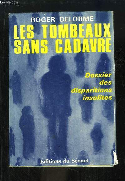 Les tombeaux sans cadavre. Dossier des disparitions insolites.