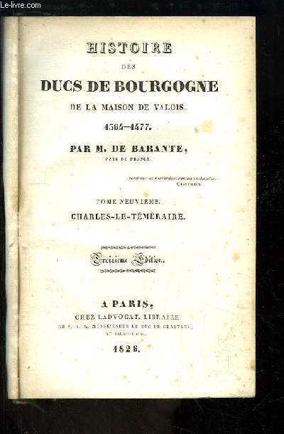 Histoire des Ducs de Bourgogne de la Maison de Valois, 1364 - 1477. TOME 9 : Charles-Le-Tmraire