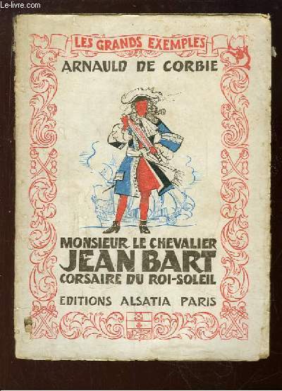 Monsieur le Chevalier Jean Bart, Corsaire du Roi Soleil.