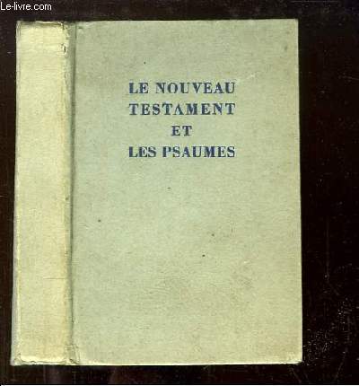 Le Nouveau Testament et les Psaumes. Traduit d'aprs le texte grec, par Louis Segond.