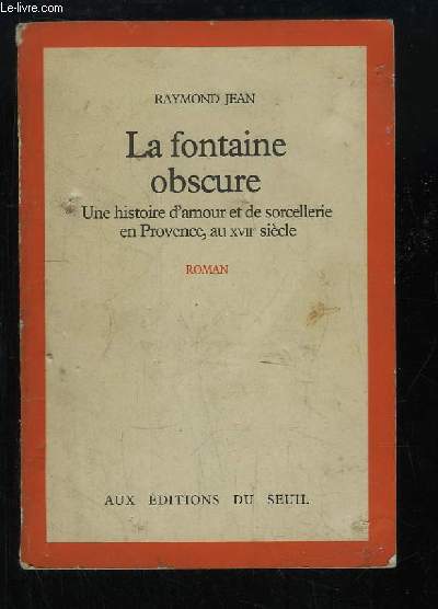La fontaine obscure. Une histoire d'amour et de sorcellerie en Provence, au XVIIe sicle.