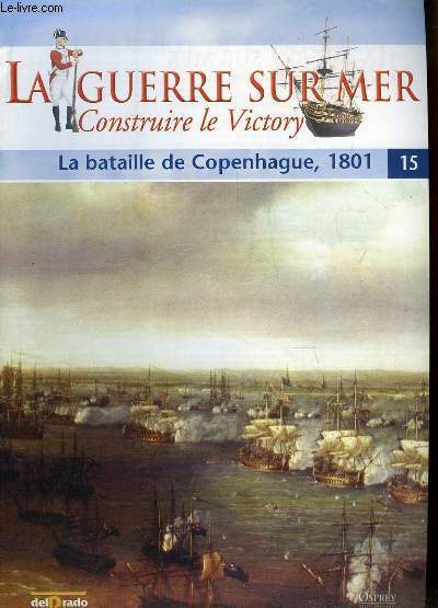 La Guerre sur Mer, Construire le Victory - N15 : La bataille de Copenhague, 1801 (avec illustration en pages centrales) - La Marine Danoise, 1792 - 1815 - La 