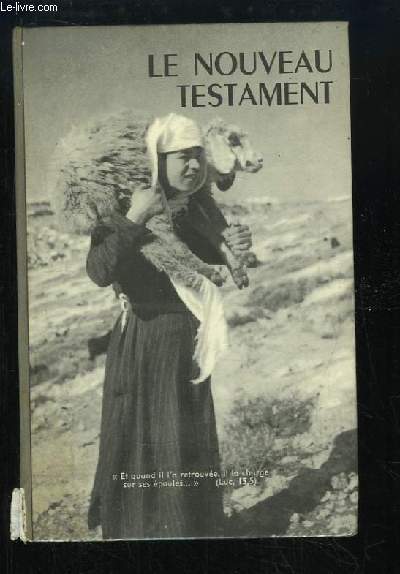 Le Nouveau Testament : Les Saints Evangiles. Les Actes des Apotres, les Epitres, l'Apocalypse.