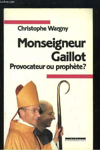 Monseigneur Gaillot. Provocateur ou prophte ?