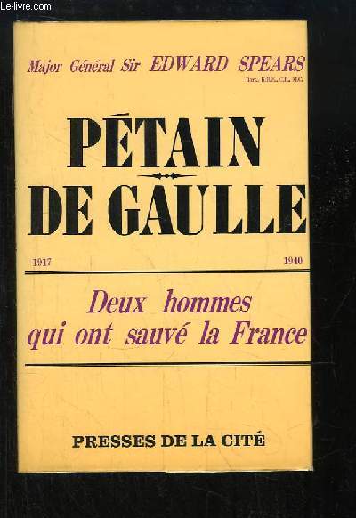 Deux hommes qui sauvrent la France. Le Gnral Ptain en 1917 - Le Gnral De Gaulle en 1940