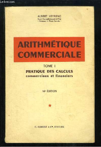 Arithmtique Commerciale. TOME 1 : Pratique des Calculs commerciaux et financiers.