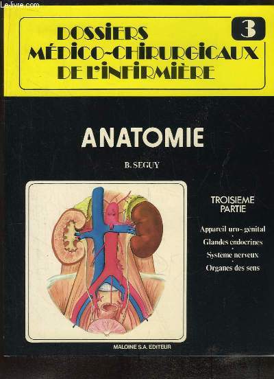 Dossiers Mdico-Chirurgicaux de l'Infirmire N3 : Anatomie, 3e partie : Appareil uro-gnital - Glandes endocrines - Systme nerveux - Organes des sens