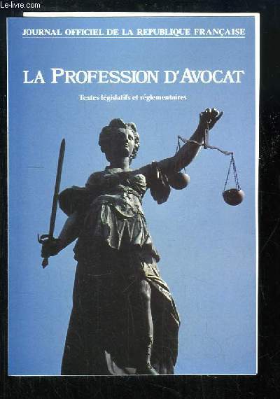 La Profession d'Avocat. Textes lgislatifs et rglementaires.