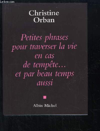 Petites phrases pour traverses la vie an cas de tempte ... et par beau temps aussi.