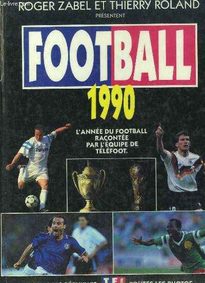 Football 1990. L'anne du football raconte par l'quipe de Tlfoot.