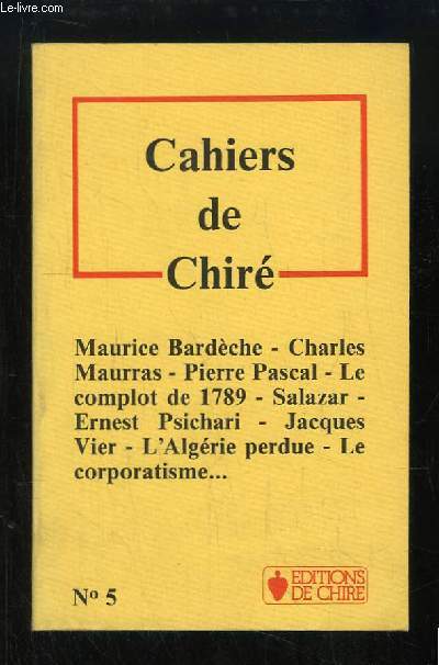 Cahiers de Chir N5 : Maurice Bardche, Charles Maurras, Pierre Pascal, Le complot de 1789, Salazar, Ernest Psichari, Jacques Vier, L'Algrie perdue, Le corporatisme ...