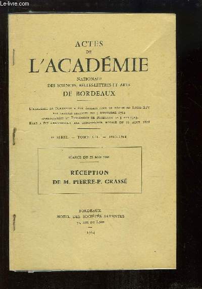 Actes de l'Acadmie Nationale, des Sciences, Belles-Lettres et Arts de Bordeaux. 4e srie, Tome XIX, 1963 - 1964 : Sance du 25 mai 1964. Rception de M. PIERRE-P. GRASSE.