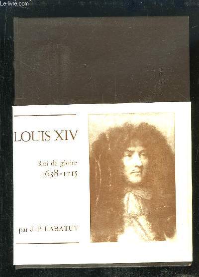 Louis XIV, Roi de Gloire 1638 - 1715
