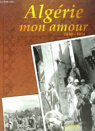 Algrie mon amour. 1830 - 1954