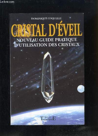 Cristal d'veil. Nouveau Guide Pratique d'utilisation des Cristaux.