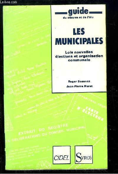 Les Municipales. Lois nouvelles, lections et organisation communale.