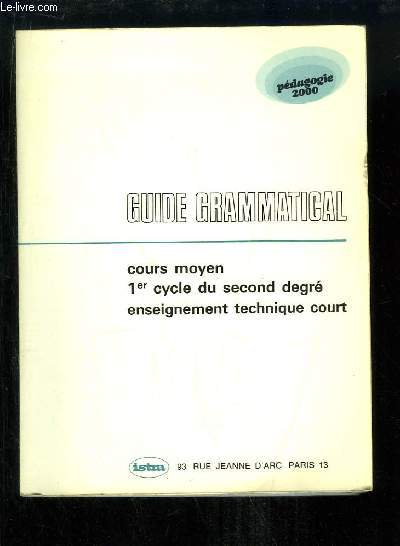 Guide Grammatical. Cours Moyen, 1er cycle du 2nd degr. Enseignement Technique Court.