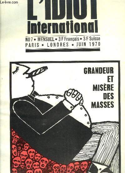 L'Idiot International N7 : Grandeur et Misre des Masses - La justice au profil grec - Le printemps maussade dela CFDT - Au Tchad, guerre de libration nationale - L'idologie religieuse au service du ionisme - Cuba, la construction du socialisme ...