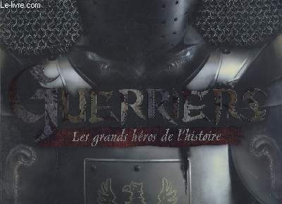 Guerriers. Les grands hros de l'histoire