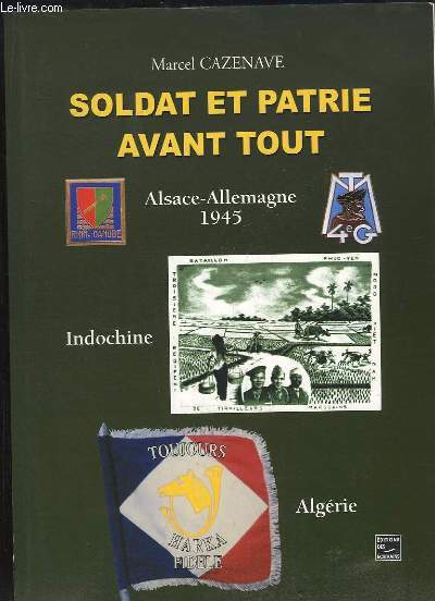 Soldat et Patrie avant tout. Alsace, Allemagne 1945 - Indochine - Algrie.