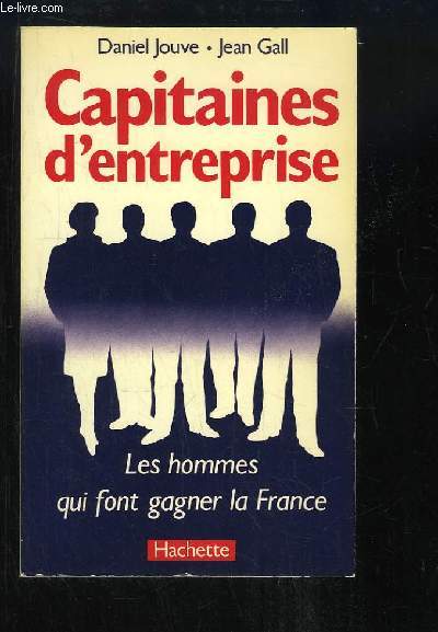 Capitaines d'entreprise. Les hommes qui font gagner la France.